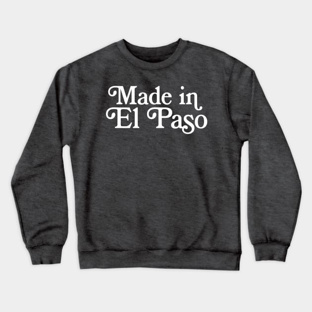 Made in El Paso  - Texan Pride Typography Design Crewneck Sweatshirt by DankFutura